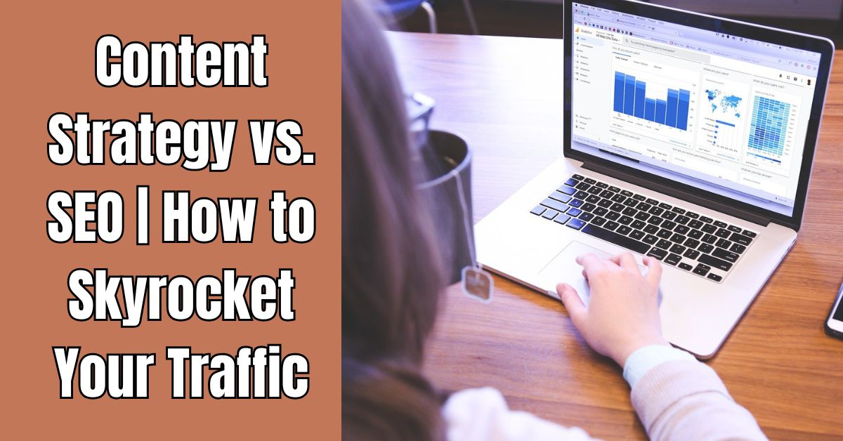 Content Strategy vs. SEO | How to Skyrocket Your Traffic